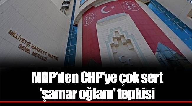 MHP'den CHP'ye çok sert 'şamar oğlanı' tepkisi