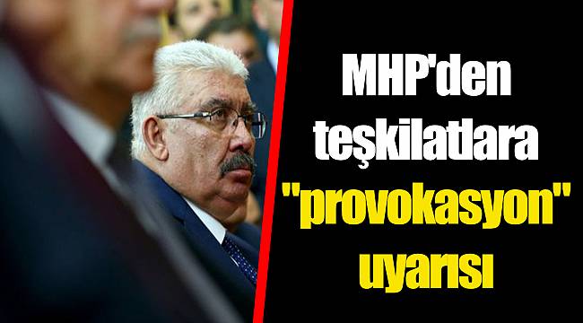 MHP'den teşkilatlara "provokasyon" uyarısı