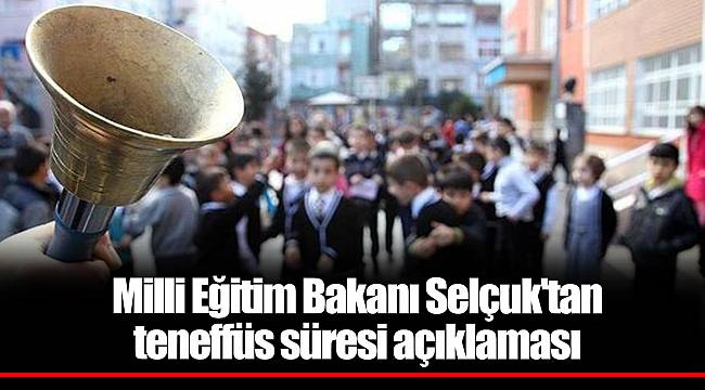 Milli Eğitim Bakanı Selçuk'tan teneffüs süresi açıklaması