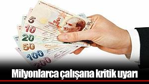 Milyonlarca çalışana kritik uyarı