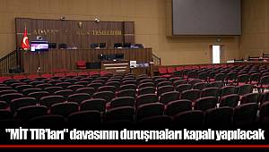"MİT TIR'ları" davasının duruşmaları kapalı yapılacak