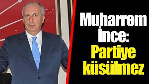 Muharrem İnce: Partiye küsülmez