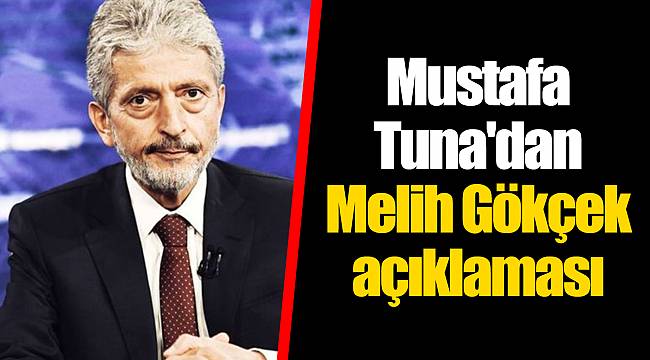 Mustafa Tuna'dan Melih Gökçek açıklaması