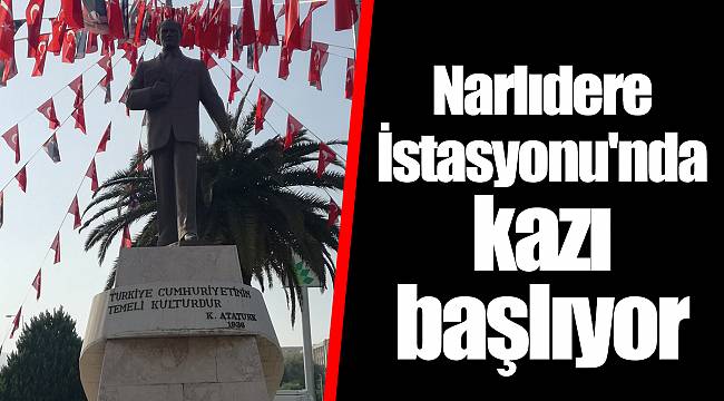 Narlıdere İstasyonu'nda kazı başlıyor