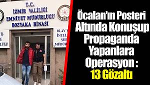 Öcalan'ın Posteri Altında Konuşup Propaganda Yapanlara Operasyon: 13 Gözaltı