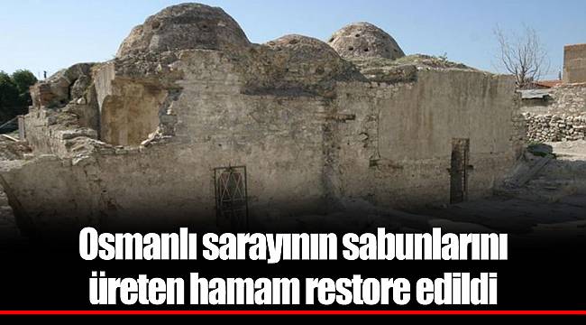 Osmanlı sarayının sabunlarını üreten hamam restore edildi