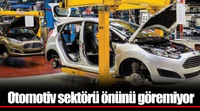 Otomotiv sektörü önünü göremiyor
