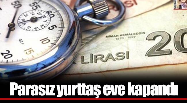 Parasız yurttaş eve kapandı