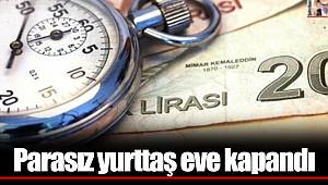 Parasız yurttaş eve kapandı