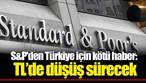 S&P'den Türkiye için kötü haber: TL’de düşüş sürecek