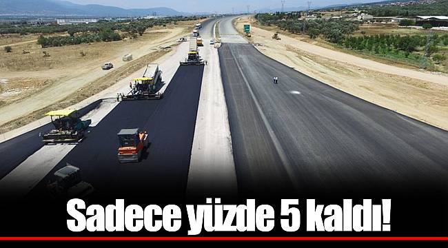 Sadece yüzde 5 kaldı! O yol 9 saatten 3,5 saate inecek