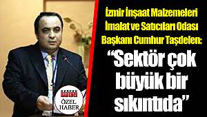 Cumhur Taşdelen: “Sektör çok büyük bir sıkıntıda”