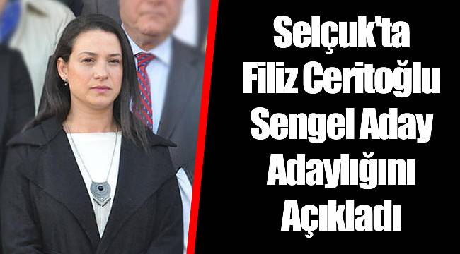 Selçuk'ta Filiz Ceritoğlu Sengel Aday Adaylığını Açıkladı