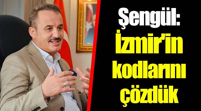 Şengül: İzmir'in kodlarını çözdük