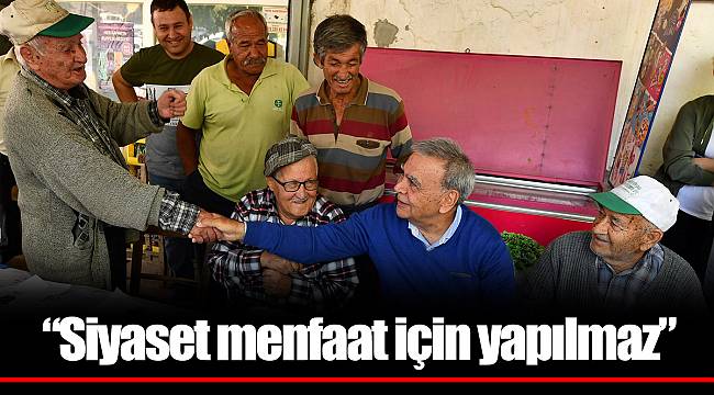 “Siyaset menfaat için yapılmaz”