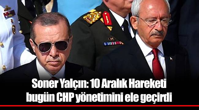 Soner Yalçın: 10 Aralık Hareketi bugün CHP yönetimini ele geçirdi