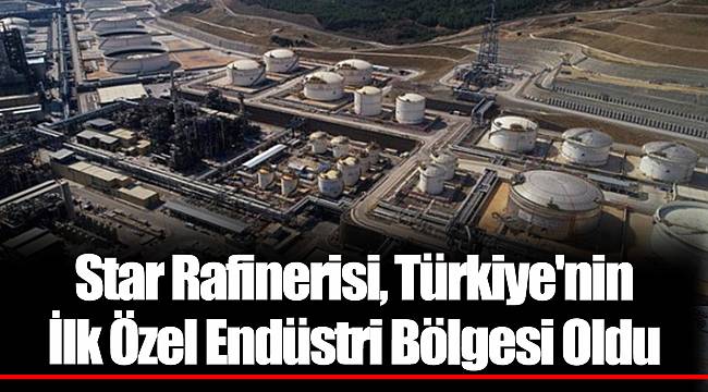 Star Rafinerisi, Türkiye'nin İlk Özel Endüstri Bölgesi Oldu