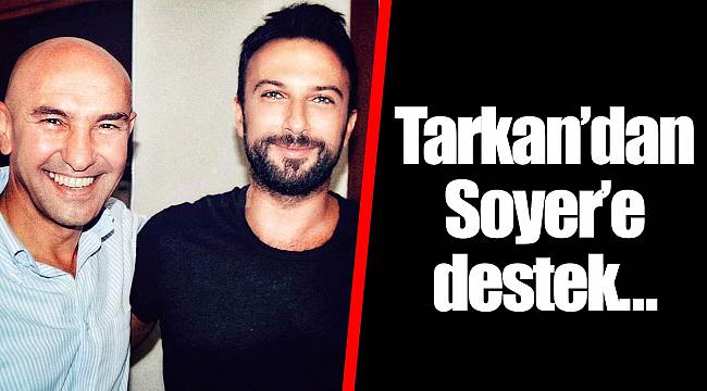 Tarkan’dan Soyer’e destek… 