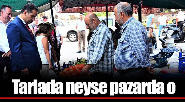 Tarlada neyse pazarda o