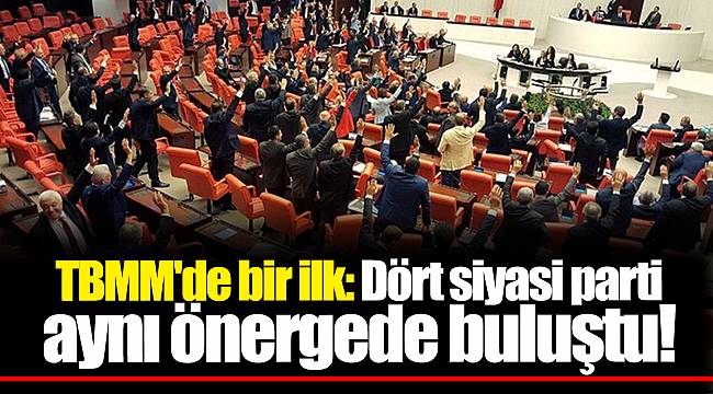 TBMM'de bir ilk: Dört siyasi parti aynı önergede buluştu!