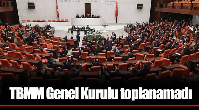 TBMM Genel Kurulu toplanamadı