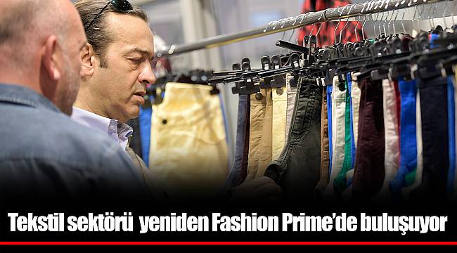 Tekstil sektörü yeniden Fashion Prime’de buluşuyor