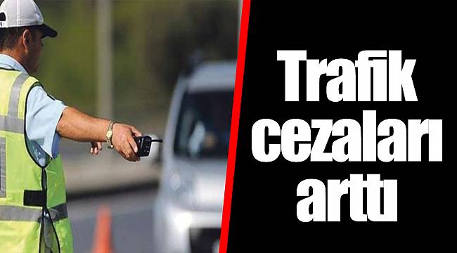 Trafik cezaları arttı