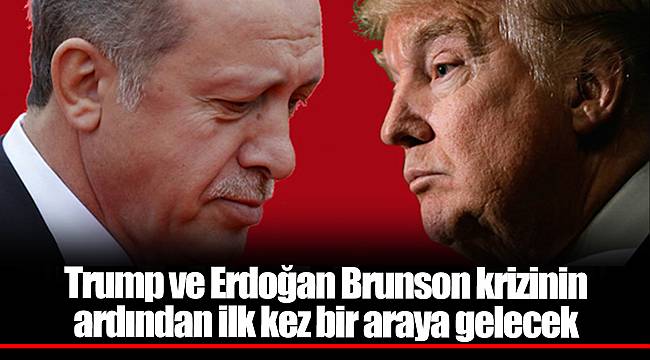 Trump ve Erdoğan Brunson krizinin ardından ilk kez bir araya gelecek