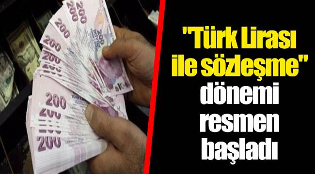 "Türk Lirası ile sözleşme" dönemi resmen başladı