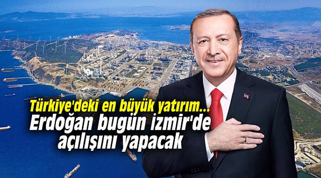 Türkiye'deki en büyük yatırım... Erdoğan bugün İzmir'de açılışını yapacak