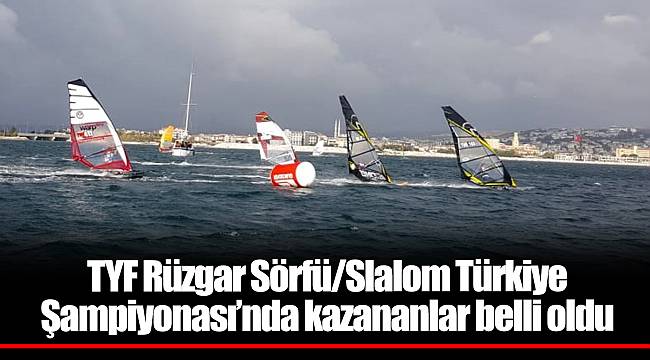 TYF Rüzgar Sörfü/Slalom Türkiye Şampiyonası’nda kazananlar belli oldu