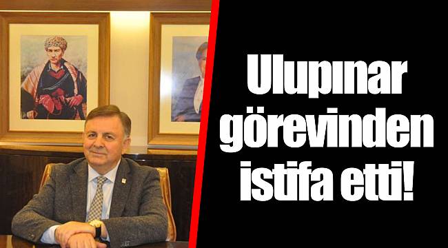 Ulupınar görevinden istifa etti!