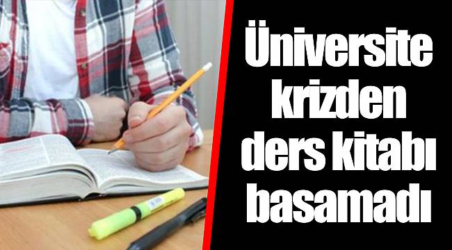 Üniversite krizden ders kitabı basamadı