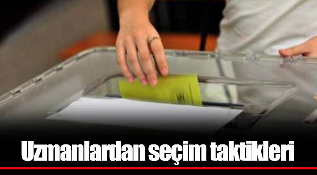Uzmanlardan seçim taktikleri