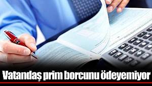 Vatandaş prim borcunu ödeyemiyor