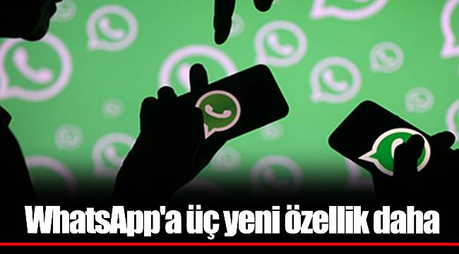 WhatsApp'a üç yeni özellik daha