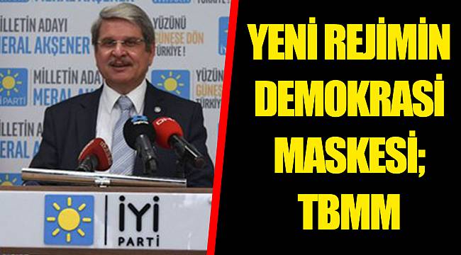 YENİ REJİMİN DEMOKRASİ MASKESİ; TBMM