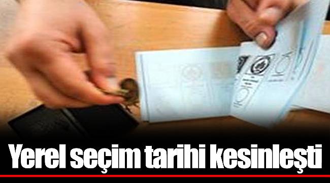 Yerel seçim tarihi kesinleşti