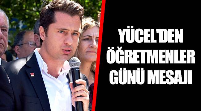 YÜCEL'DEN ÖĞRETMENLER GÜNÜ MESAJI