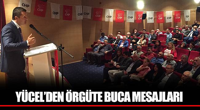 YÜCEL’DEN ÖRGÜTE BUCA MESAJLARI