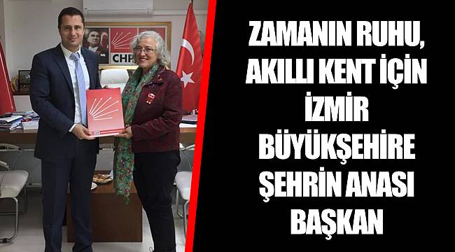 ZAMANIN RUHU, AKILLI KENT İÇİN İZMİR BÜYÜKŞEHİRE ŞEHRİN ANASI BAŞKAN
