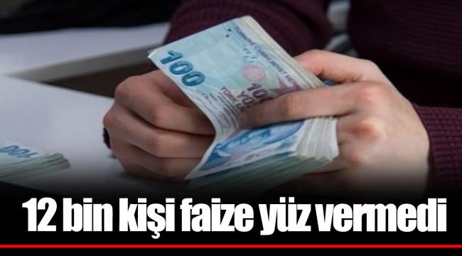 12 bin kişi faize yüz vermedi