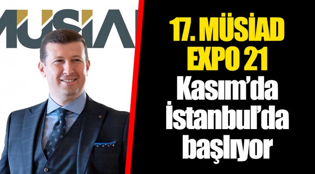17. MÜSİAD EXPO 21 Kasım’da İstanbul’da başlıyor