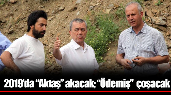 2019’da “Aktaş” akacak; “Ödemiş”  çoşacak