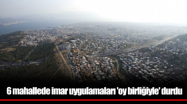 6 mahallede imar uygulamaları 'oy birliğiyle' durdu