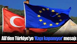 AB'den Türkiye'ye ‘Kapı kapanıyor’ mesajı