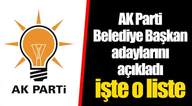 Ak Parti Belediye Başkan Adayları Açıklandı... İşte O Liste