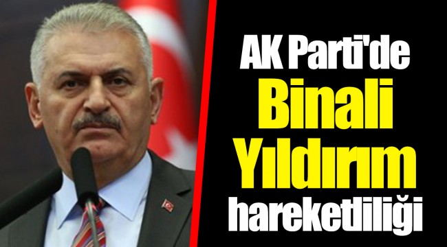 AK Parti'de Binali Yıldırım hareketliliği