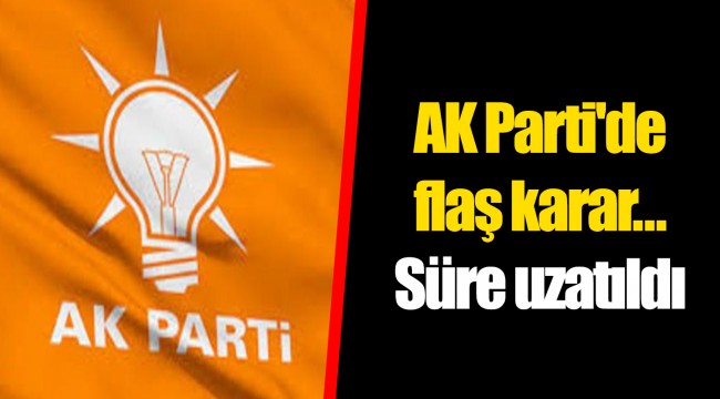 AK Parti'de flaş karar... Süre uzatıldı