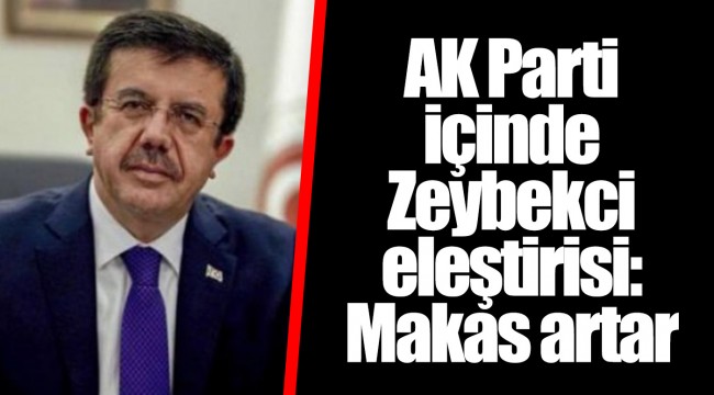 AK Parti içinde Zeybekci eleştirisi: Makas artar